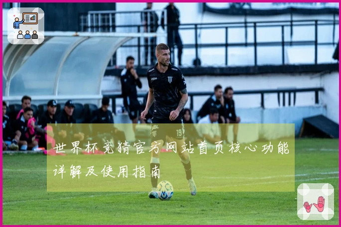 世界杯竞猜官方网站首页核心功能详解及使用指南